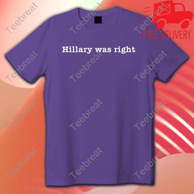 Hillary Was Right Shirts