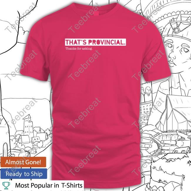 That's Provincial Thanks For Asking Shirts