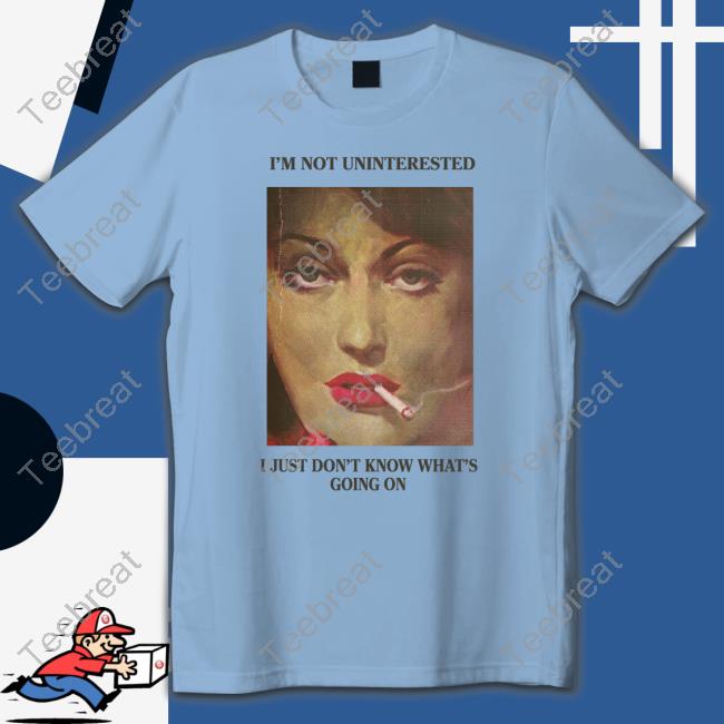 I'm Not Uninterested I Just Don't Know What's Going On Tee