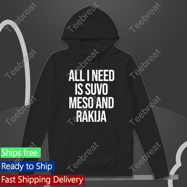 All I Need Is Suvo Meso And Rakija Tee Shirt