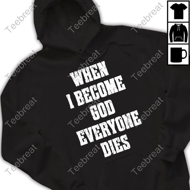 Official When I Become God Everyone Dies Shirt