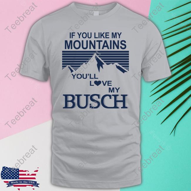 If You Like My Mountains You'll Love My Busch Sweatshirt