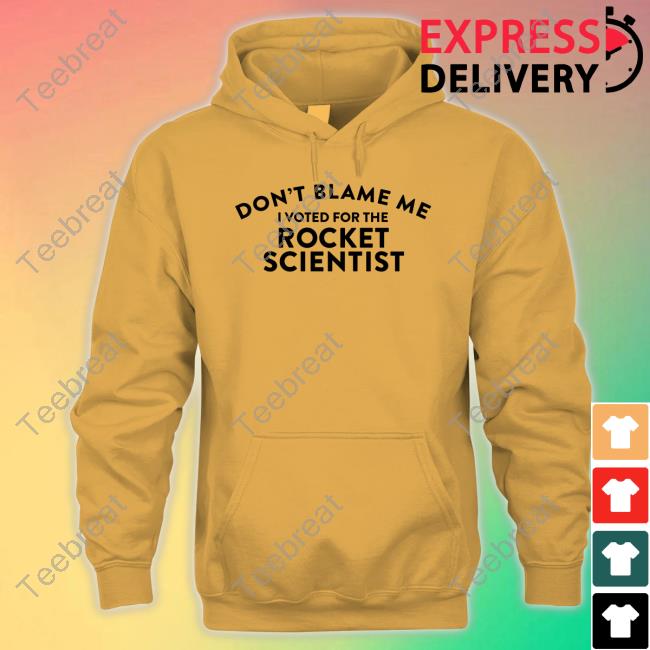 Official Don't Blame Me I Voted For The Rocket Scientist Shirt