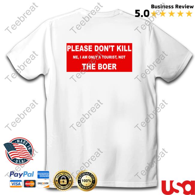 Please Don't Kill Me I Am Only A Tourist Notthe Boer T-Shirt