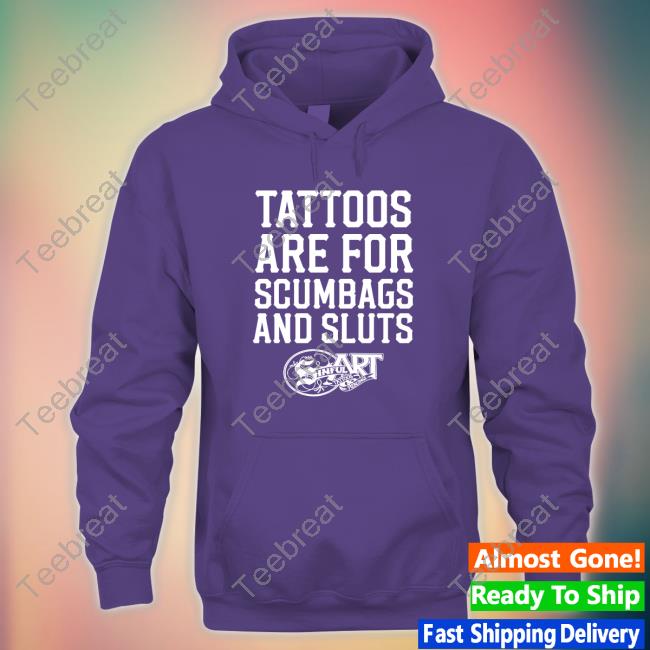 Tattoos Are For Scumbags And Sluts Long Sleeve Tee