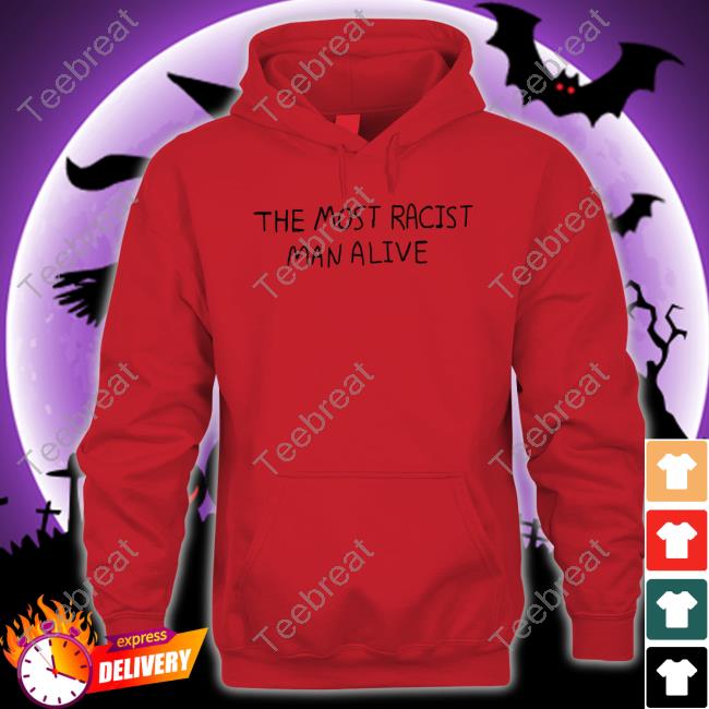 The Most Racist Man Alive Tee Shirt