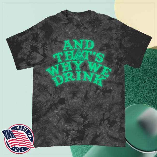 Official And Thats Why We Drink Merch Glow Logo Tees Crystal Tie Dye Atwwd