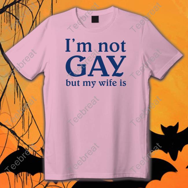 I'm Not Gay But My Wife Is Shirt