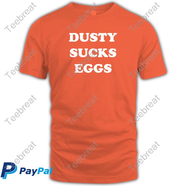 Official Dusty Sucks Eggs Shirts