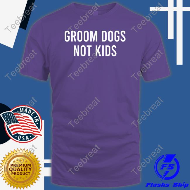 Groom Dogs Not Kids Shirt