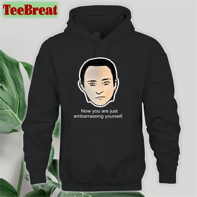 Brent Spiner Lore Now You Are Just Embarrassing Yourself T-Shirt Roxcraft