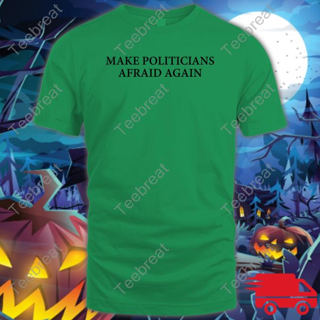Official Make Politicians Afraid Again T Shirt