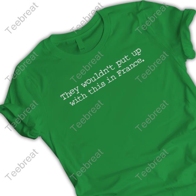 Official Balcony Shirts Merch They Wouldn't Put Up With This In France Tee Shirt Balconyshirts