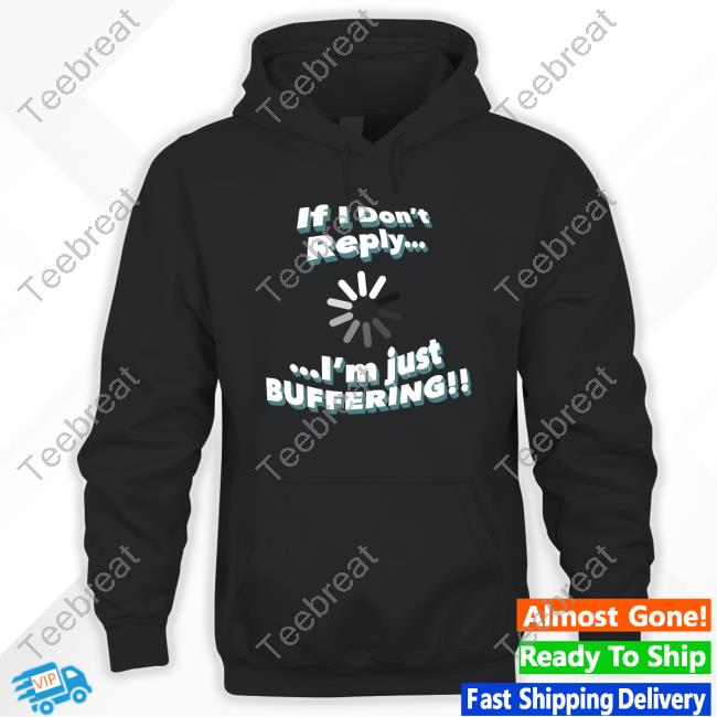 Original If I Don't Reply I'm Just Buffering Tee Shirt