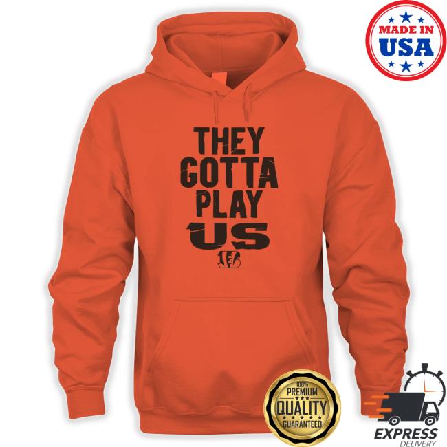 The Bengals They Gotta Play Us T-Shirt