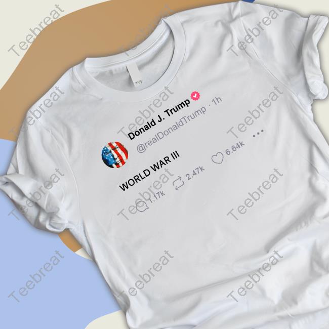 Trump World War Iii Tweet T Shirt