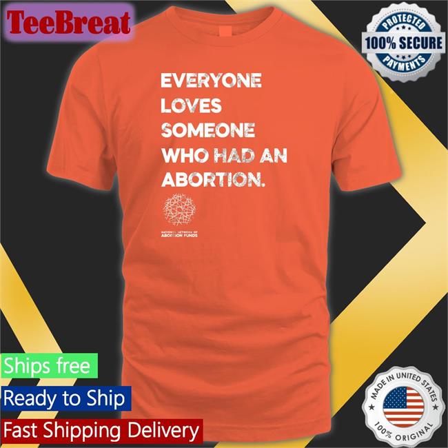 Everyone Loves Someone Who Had An Abortion Long Sleeve Tee