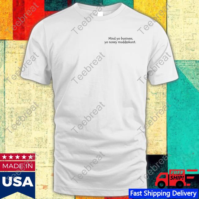 Mind Yo Business Yo Nosey Muddaskunt Tee