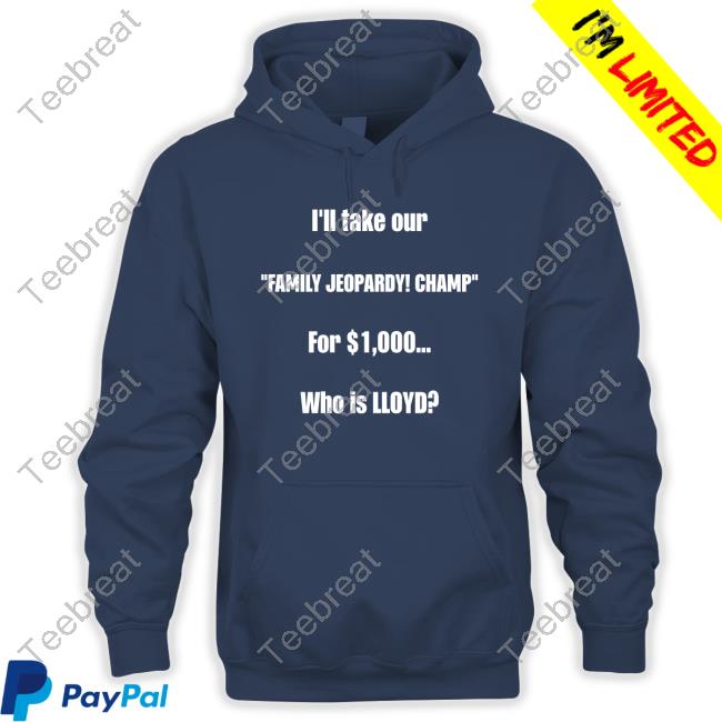 I'll Take Our Family Jeopardy Champ For $1,000 Who Is Lloyd Tee Shirt Lloyd Sy Lloydsy333