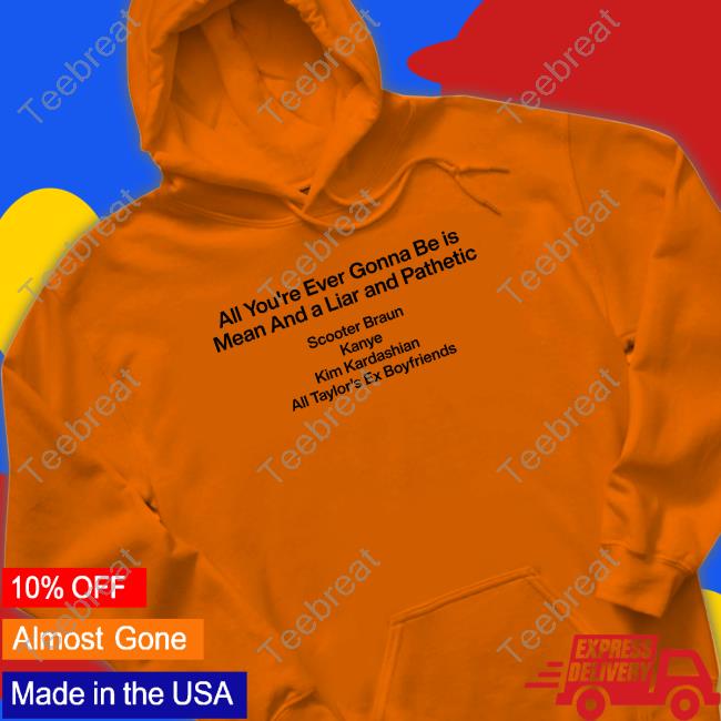 Official All You're Ever Gonna Be Is Mean And A Liar And Pathetic Tee