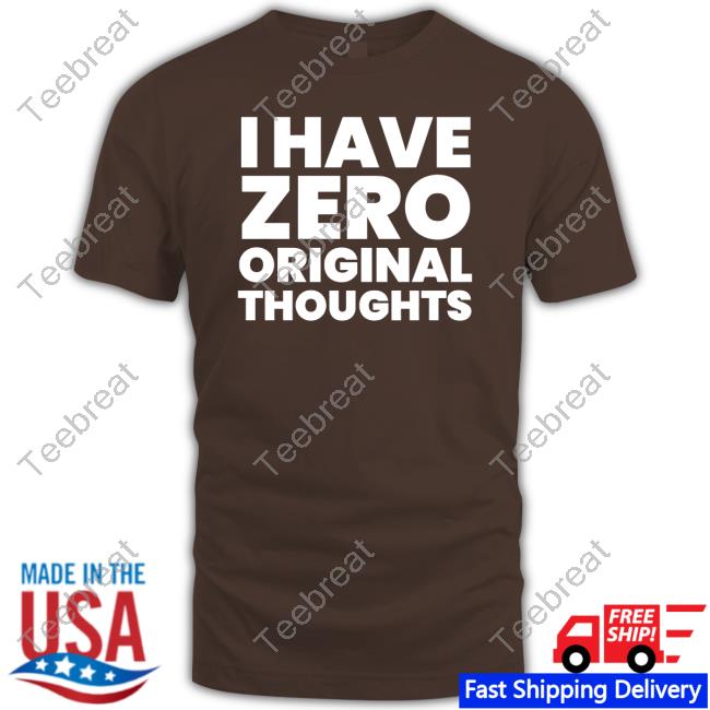 Official I Have Zero Original Thoughts Shirt