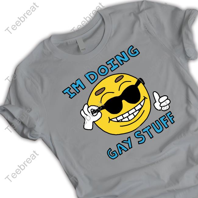 I'm Doing Gay Stuff T Shirt