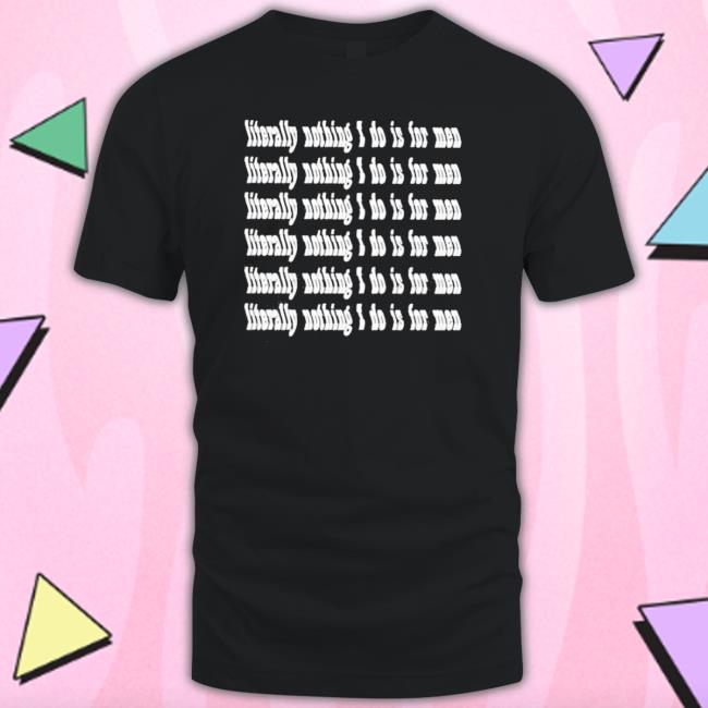 Official Literally Nothing I Do Is For Men Shirts