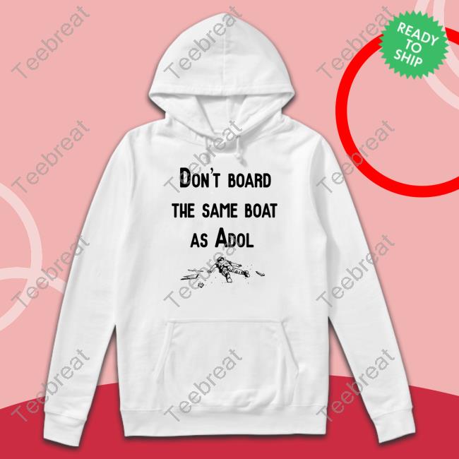 Don't Board The Same Boat As Adol Shirts