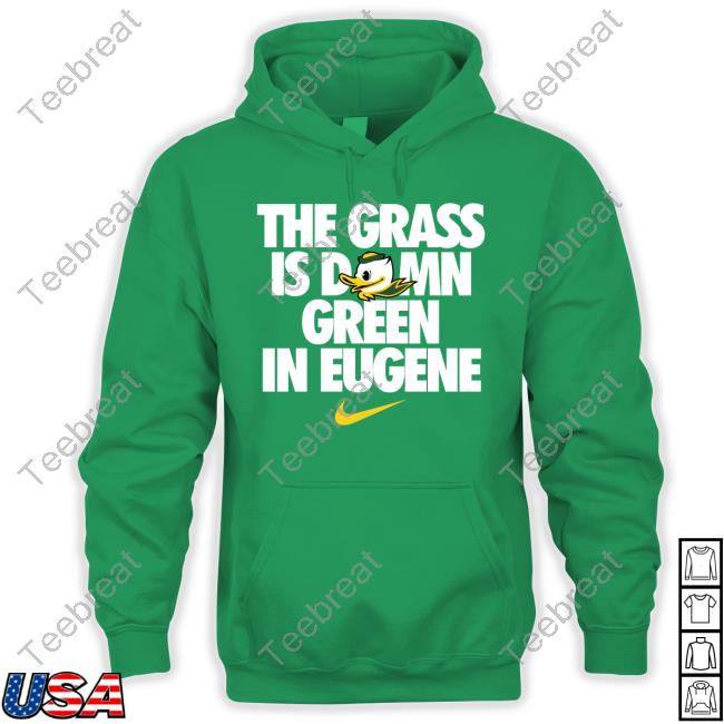 The Grass Is Damn Green In Eugene New Tee Oregon Ducks