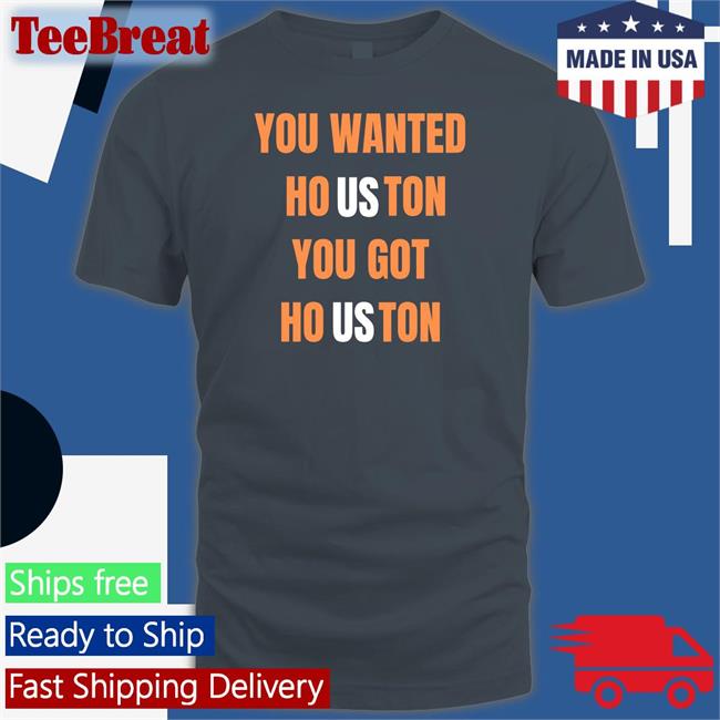 Rob Fontenot You Wanted Houston You Got Houston Long Sleeve Tee Houston Astros