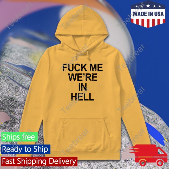 Official Fuck Me We're In Hell Shirt