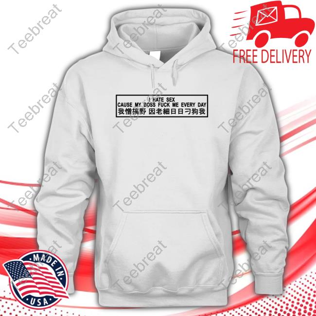 I Hate Sex Cause My Boss Fuck Me Every Day Shirt