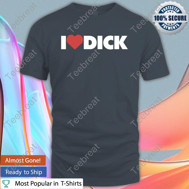 Shirts With Threatening Auras I Love Dick T-Shirt Disturbingshirt