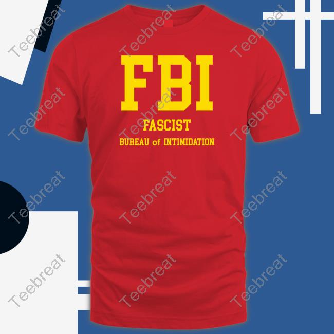 Fbi T-Shirt Official FBI Fascist Bureau Of Intimidation Shirt Shirt