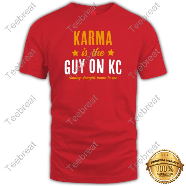 Karma Is The Guy On Kc Shirt