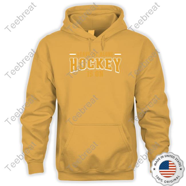 Leave Me Alone Hockey Is On Shirts BrightspaceMA Leave Me Alone Hockey Is On Tee Shirt BrightspaceMA