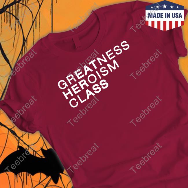 Shirts That Go Hard Greatness Heroism Class Eat Her Ass Shirt