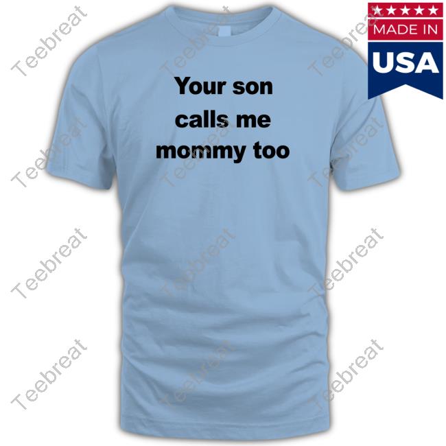 Your Son Calls Me Mommy Too New Shirt CovfefeChan Your Son Calls Me Mommy Too Shirt