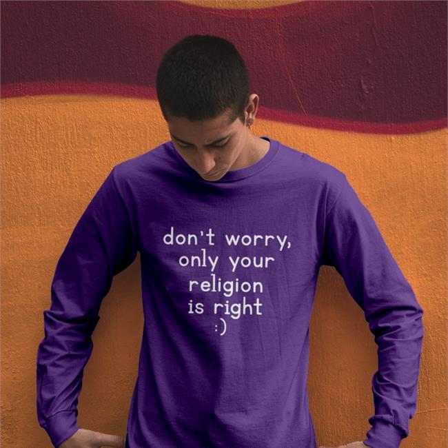 Don't Worry Only Your Religion Is Right Shirt 2022