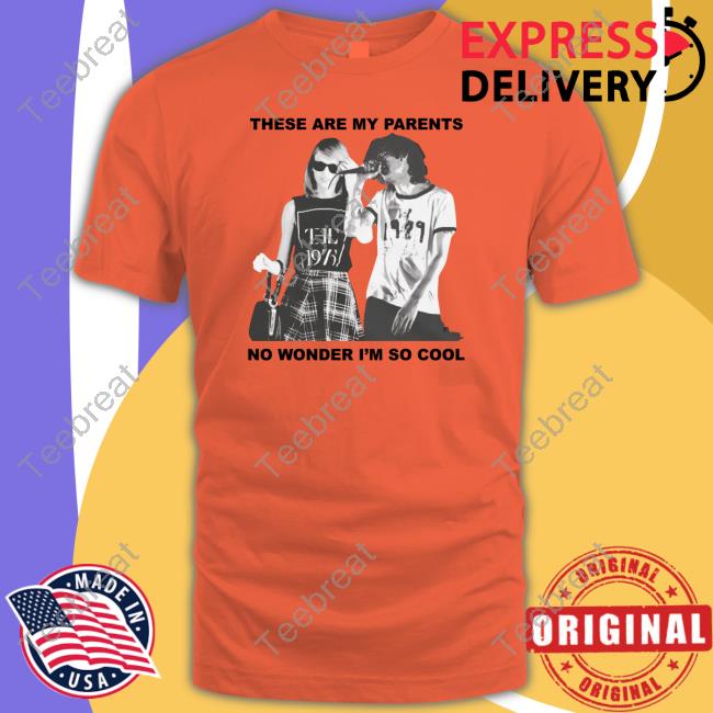 Official These Are My Parents No Wonder Im So Cool T Shirt Taylor Swift Harry Styles