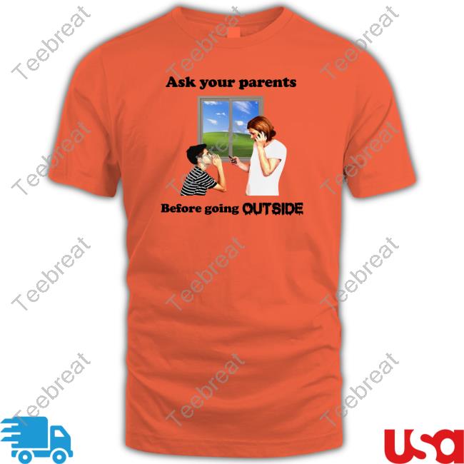 Ask Your Parents Before Going Outside Shirt Goodshirts