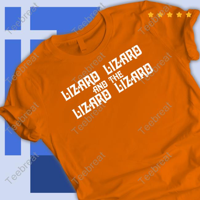 Lizard Lizard And The Lizard Lizard Shirt