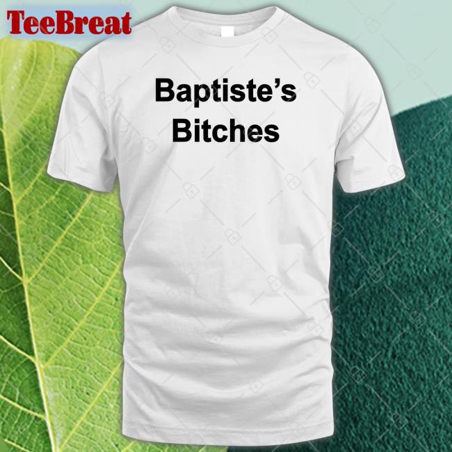 Realclintonb Baptiste's Bitches Shirt