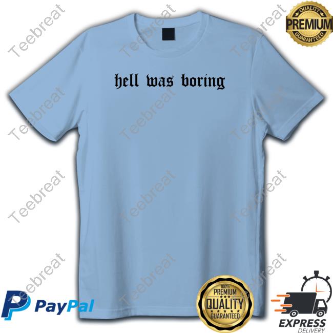 Official Hell Was Boring T Shirt
