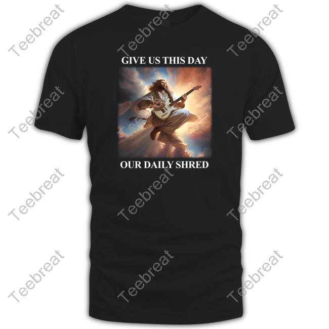 Shitheadsteve Merch Give Us This Day Our Daily Shred Shirt