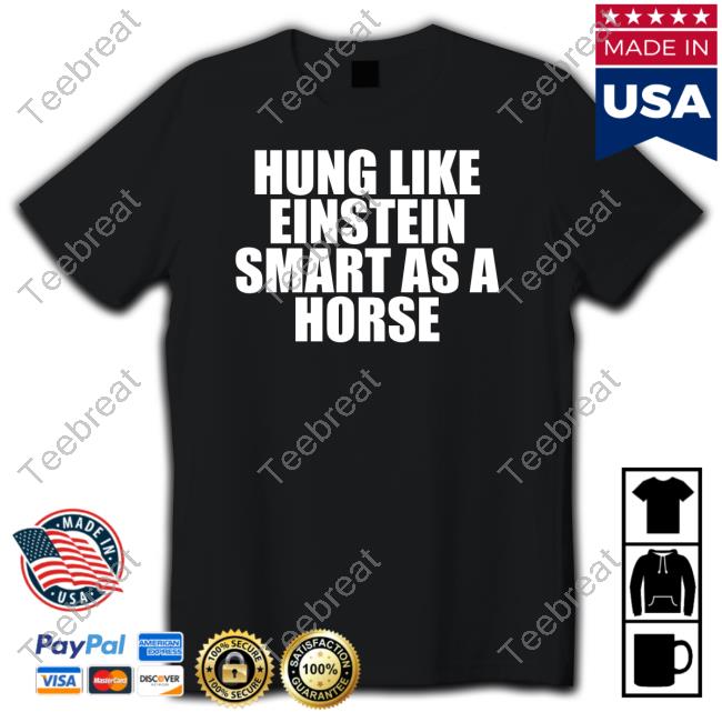 Official Hung Like Einstein Smart As A Horse Shirt Long Sleeve T Shirt