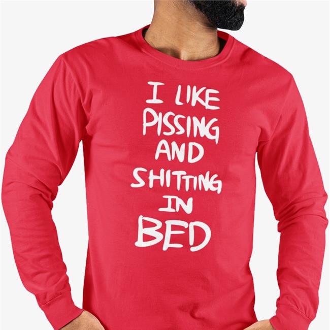 I Like Pissing And Shitting In Bed Long Sleeve T Shirt I Like Pissing And Shitting In Bed T Shirt Brown