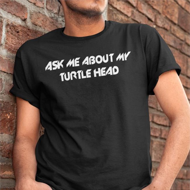 Ask Me About My Turtle Head T Shirt