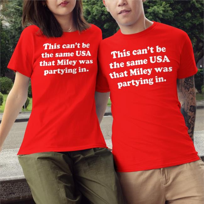 Miley Cyrus This Can’T Be The Same Usa That Miley Was Partying In T Shirt