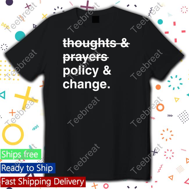Thoughts And Prayers Policy And Change Shirt
